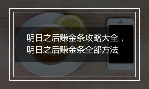 明日之后赚金条攻略大全，明日之后赚金条全部方法
