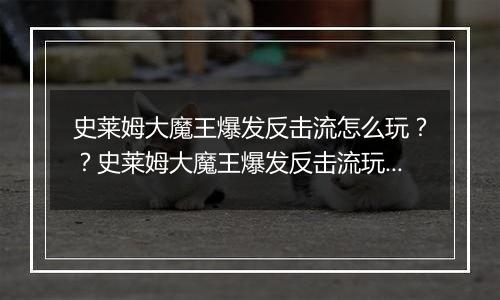 史莱姆大魔王爆发反击流怎么玩？？史莱姆大魔王爆发反击流玩法攻略