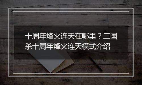十周年烽火连天在哪里？三国杀十周年烽火连天模式介绍