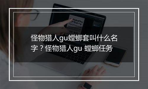 怪物猎人gu螳螂套叫什么名字？怪物猎人gu 螳螂任务