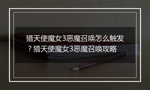 猎天使魔女3恶魔召唤怎么触发？猎天使魔女3恶魔召唤攻略