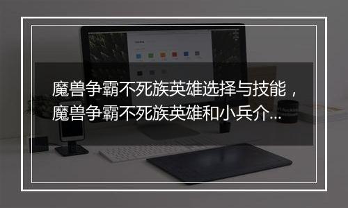 魔兽争霸不死族英雄选择与技能，魔兽争霸不死族英雄和小兵介绍