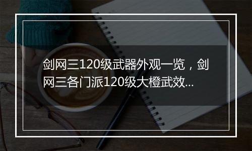 剑网三120级武器外观一览，剑网三各门派120级大橙武效果