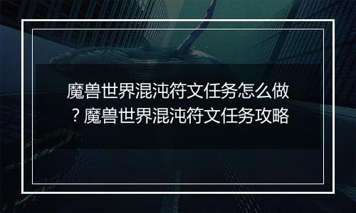 魔兽世界混沌符文任务怎么做？魔兽世界混沌符文任务攻略