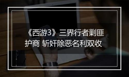 《西游3》三界行者剿匪护商 斩奸除恶名利双收