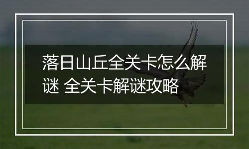 落日山丘全关卡怎么解谜 全关卡解谜攻略