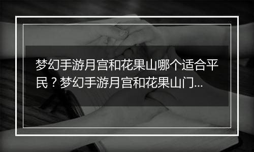 梦幻手游月宫和花果山哪个适合平民？梦幻手游月宫和花果山门派选择推荐