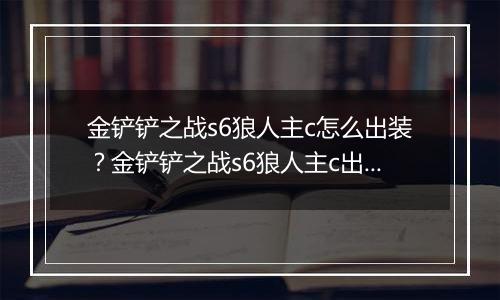 金铲铲之战s6狼人主c怎么出装？金铲铲之战s6狼人主c出装攻略