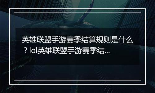 英雄联盟手游赛季结算规则是什么？lol英雄联盟手游赛季结算规则介绍