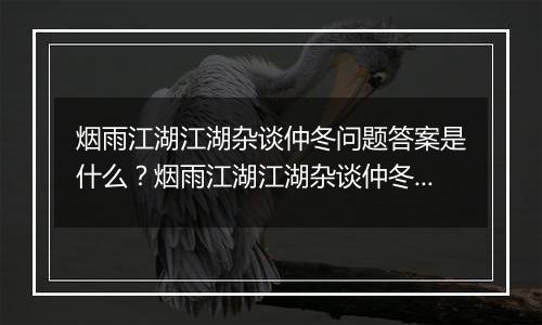 烟雨江湖江湖杂谈仲冬问题答案是什么？烟雨江湖江湖杂谈仲冬答案一览