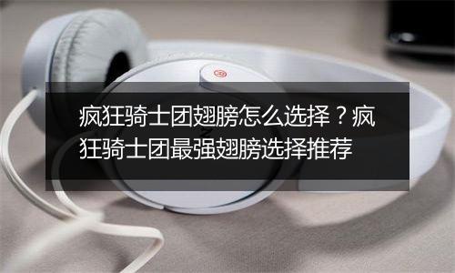 疯狂骑士团翅膀怎么选择？疯狂骑士团最强翅膀选择推荐