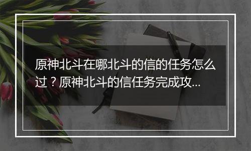 原神北斗在哪北斗的信的任务怎么过？原神北斗的信任务完成攻略