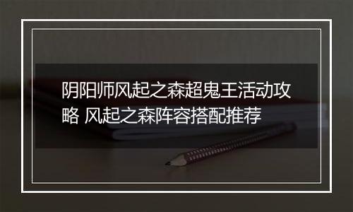 阴阳师风起之森超鬼王活动攻略 风起之森阵容搭配推荐