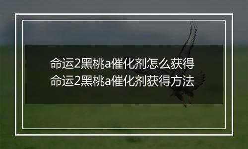 命运2黑桃a催化剂怎么获得 命运2黑桃a催化剂获得方法