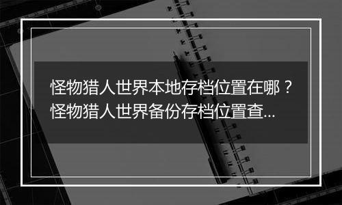 怪物猎人世界本地存档位置在哪？怪物猎人世界备份存档位置查找教学
