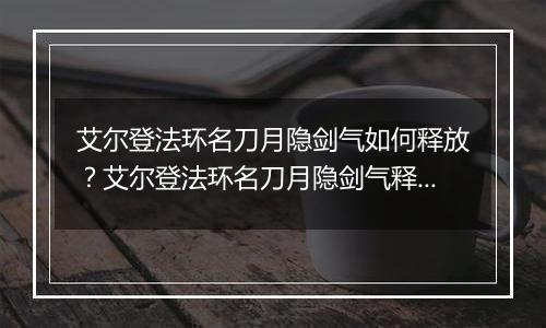 艾尔登法环名刀月隐剑气如何释放？艾尔登法环名刀月隐剑气释放方法