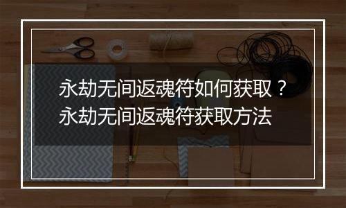 永劫无间返魂符如何获取？永劫无间返魂符获取方法