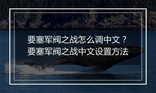 要塞军阀之战怎么调中文？要塞军阀之战中文设置方法