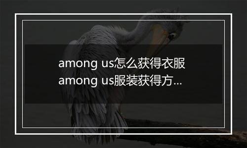 among us怎么获得衣服 among us服装获得方法
