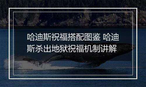 哈迪斯祝福搭配图鉴 哈迪斯杀出地狱祝福机制讲解