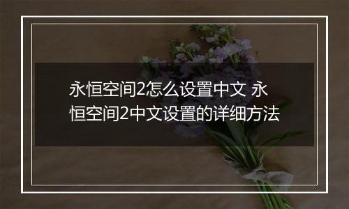永恒空间2怎么设置中文 永恒空间2中文设置的详细方法