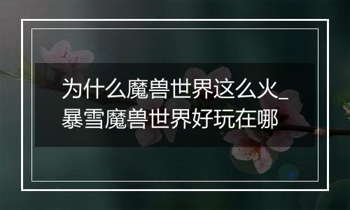 为什么魔兽世界这么火_暴雪魔兽世界好玩在哪