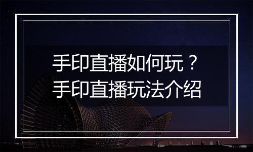 手印直播如何玩？手印直播玩法介绍