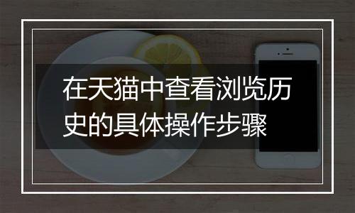 在天猫中查看浏览历史的具体操作步骤