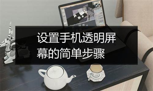 设置手机透明屏幕的简单步骤