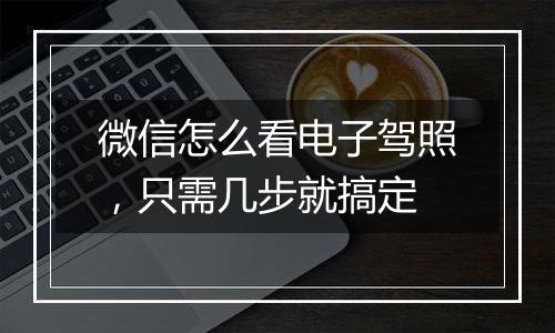 微信怎么看电子驾照，只需几步就搞定
