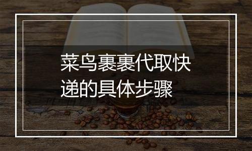 菜鸟裹裹代取快递的具体步骤