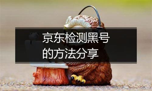 京东检测黑号的方法分享