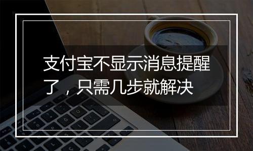 支付宝不显示消息提醒了，只需几步就解决