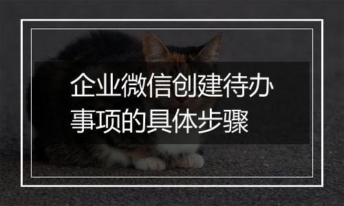 企业微信创建待办事项的具体步骤