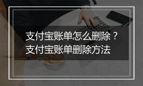 支付宝账单怎么删除？支付宝账单删除方法