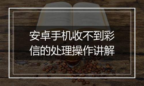 安卓手机收不到彩信的处理操作讲解