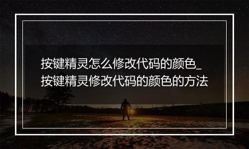 按键精灵怎么修改代码的颜色_按键精灵修改代码的颜色的方法